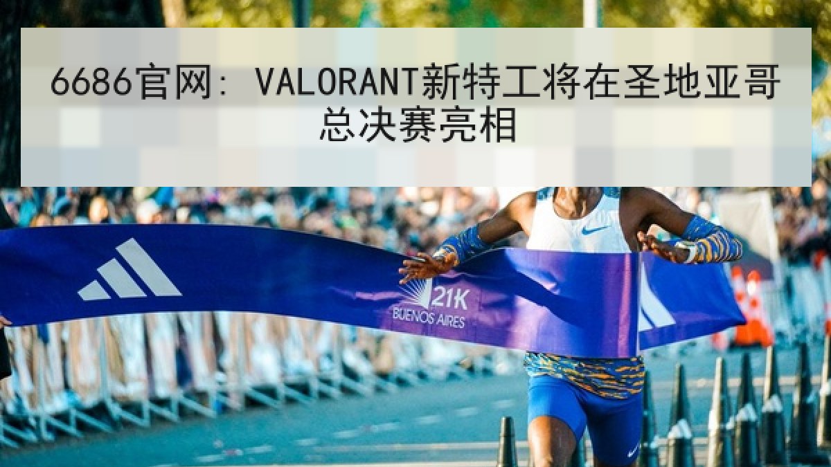 6686官网: VALORANT新特工将在圣地亚哥总决赛亮相