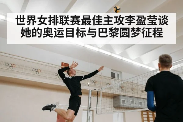 世界女排联赛最佳主攻李盈莹谈她的奥运目标与巴黎圆梦征程
