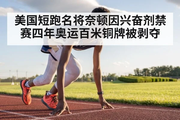 美国短跑名将奈顿因兴奋剂禁赛四年奥运百米铜牌被剥夺