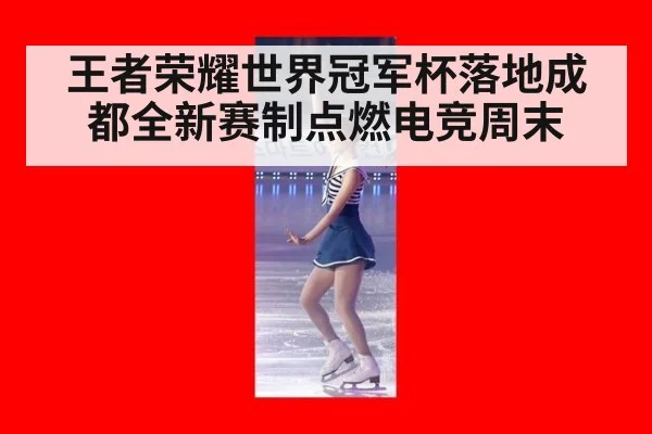 王者荣耀世界冠军杯落地成都全新赛制点燃电竞周末